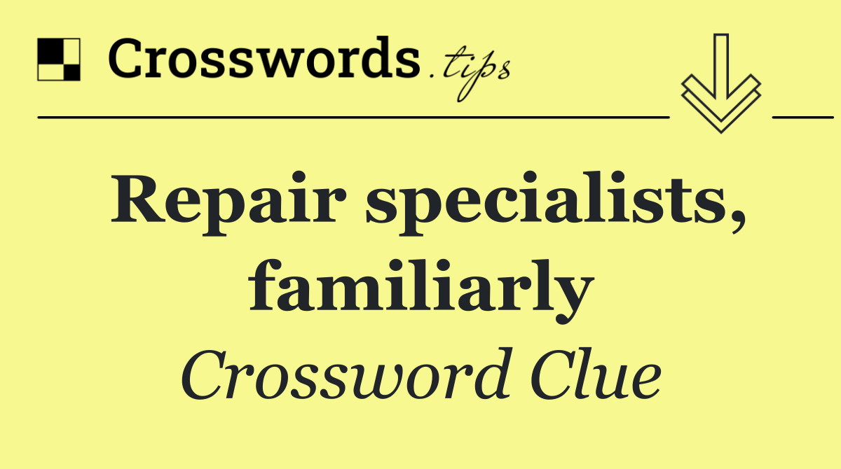 Repair specialists, familiarly