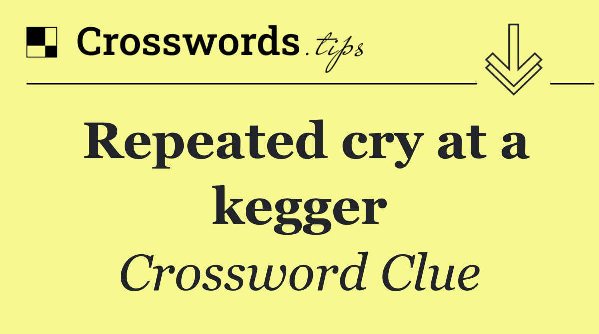 Repeated cry at a kegger