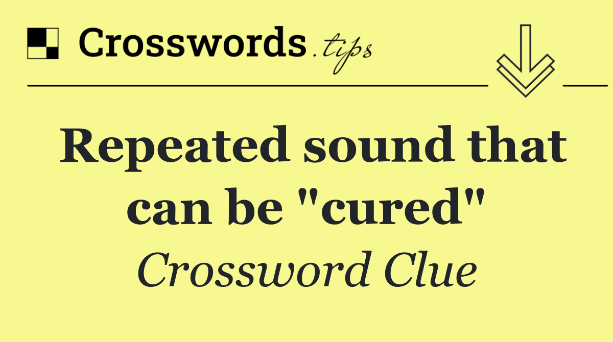 Repeated sound that can be "cured"