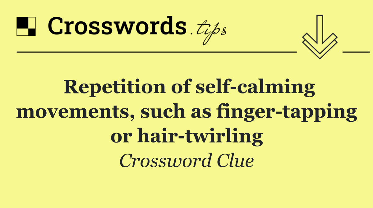 Repetition of self calming movements, such as finger tapping or hair twirling