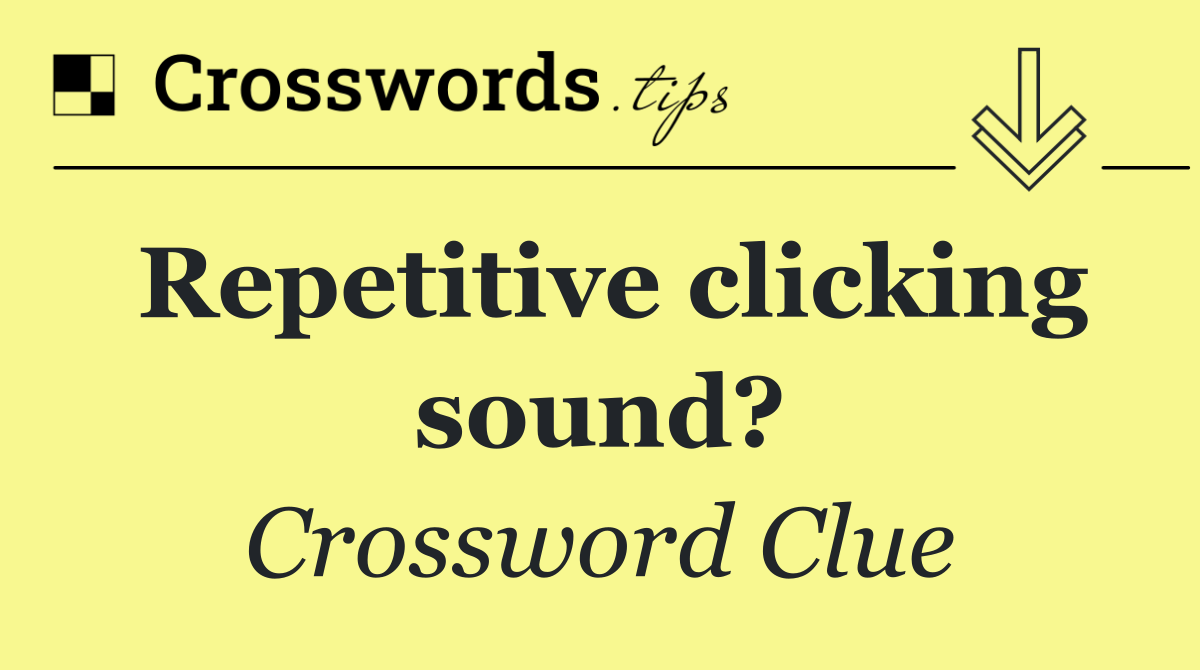 Repetitive clicking sound?