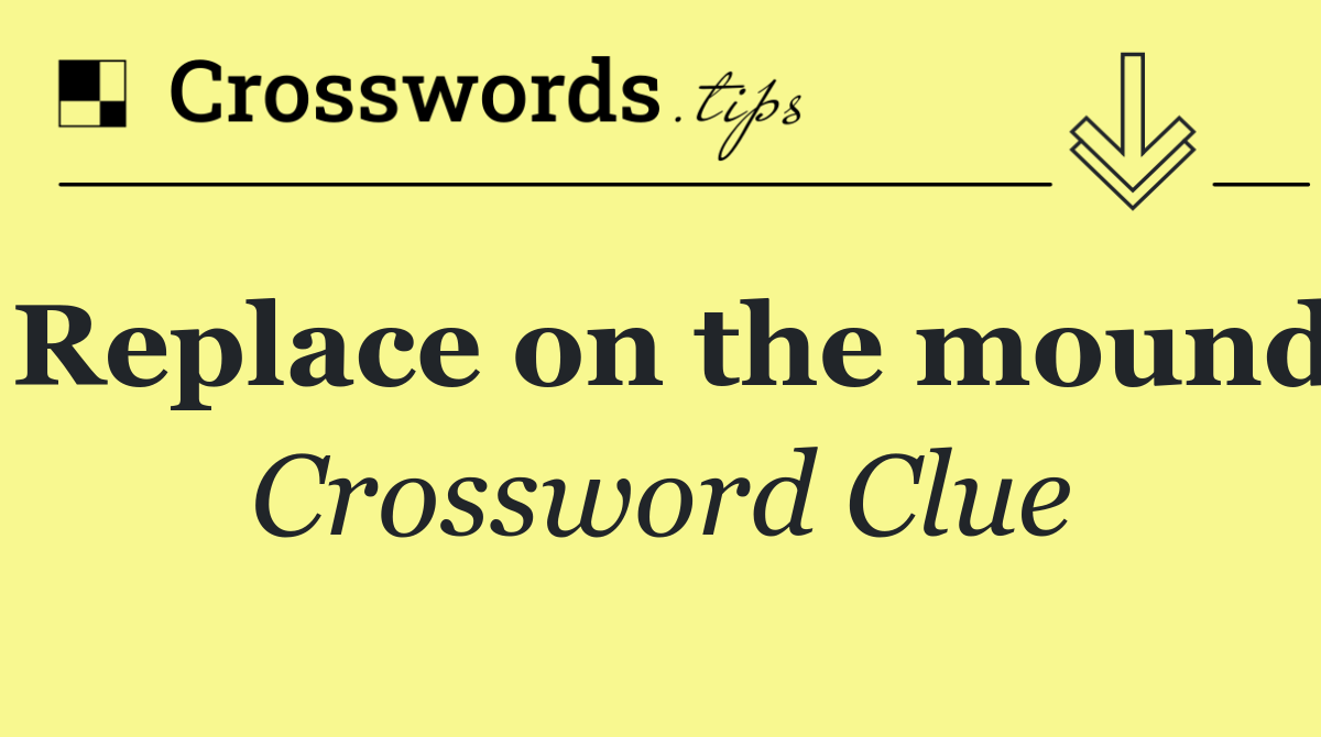 Replace on the mound