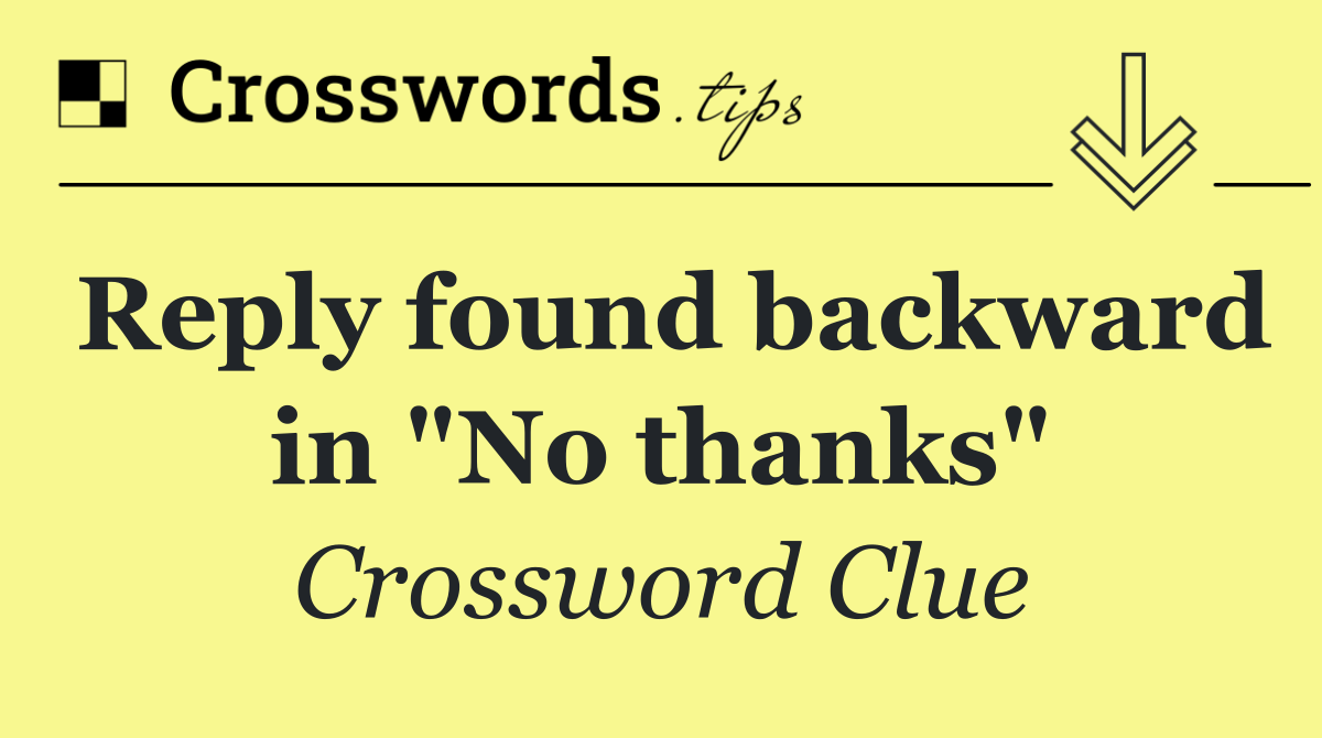 Reply found backward in "No thanks"