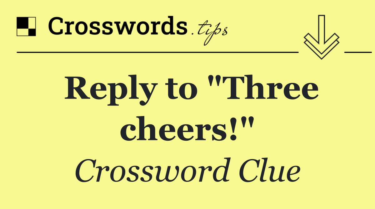 Reply to "Three cheers!"