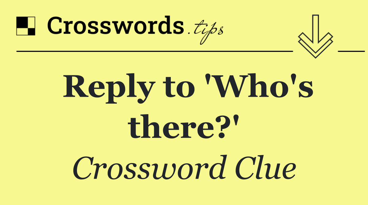 Reply to 'Who's there?'
