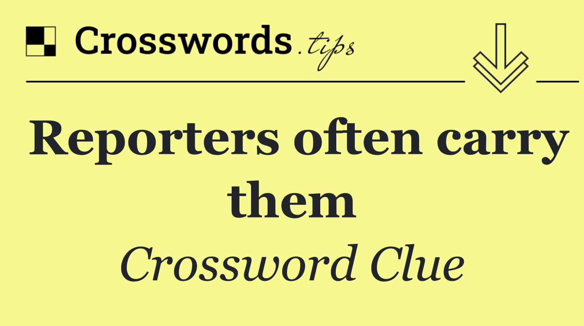 Reporters often carry them