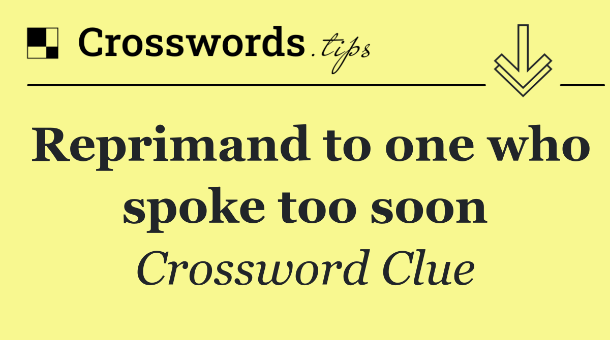 Reprimand to one who spoke too soon