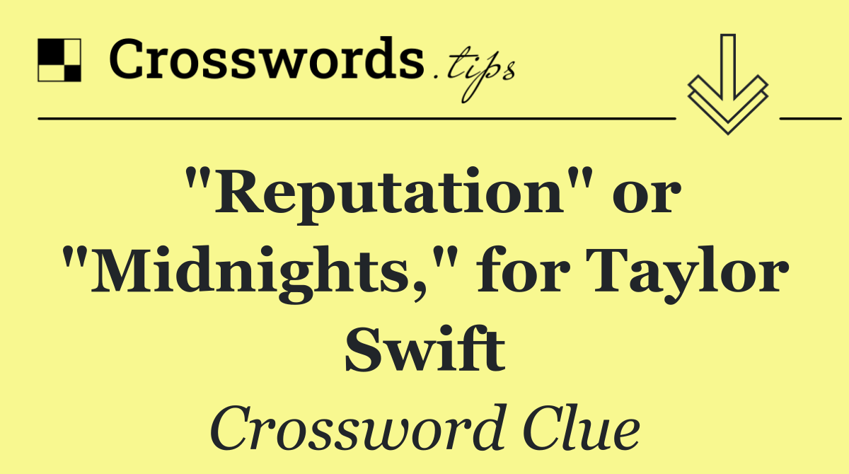 "Reputation" or "Midnights," for Taylor Swift