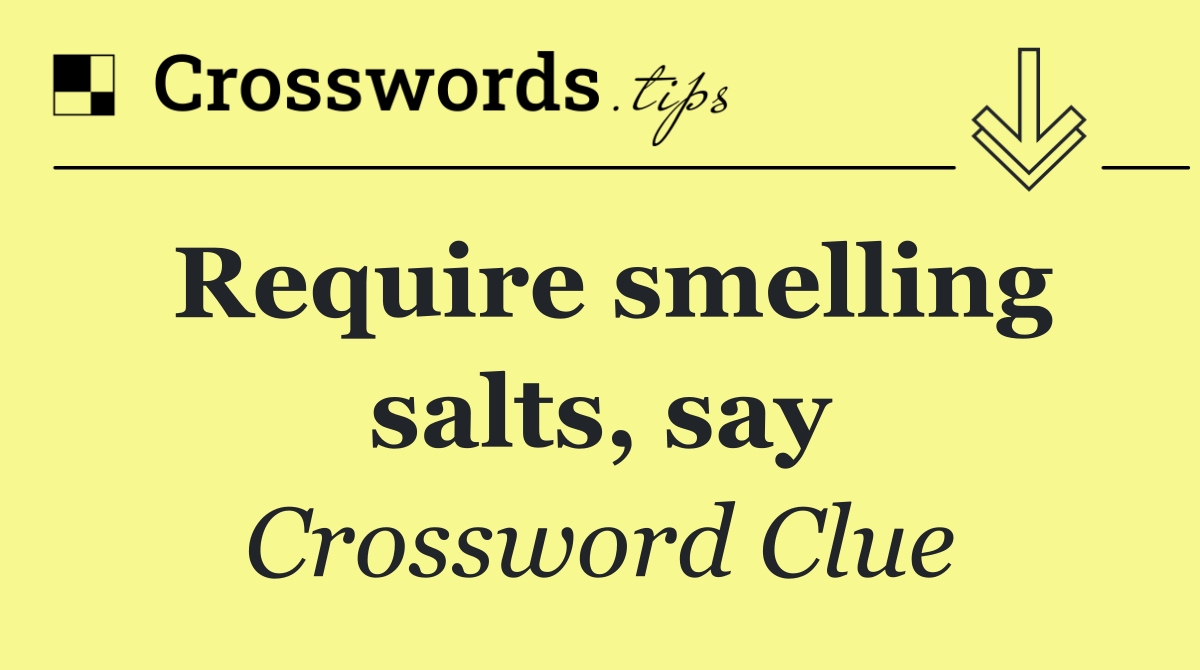 Require smelling salts, say