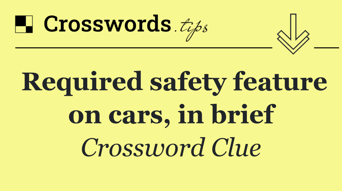 Required safety feature on cars, in brief