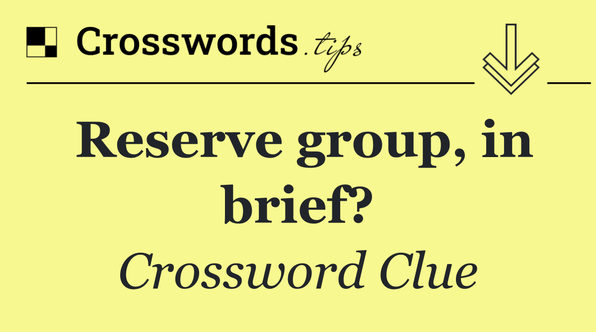 Reserve group, in brief?