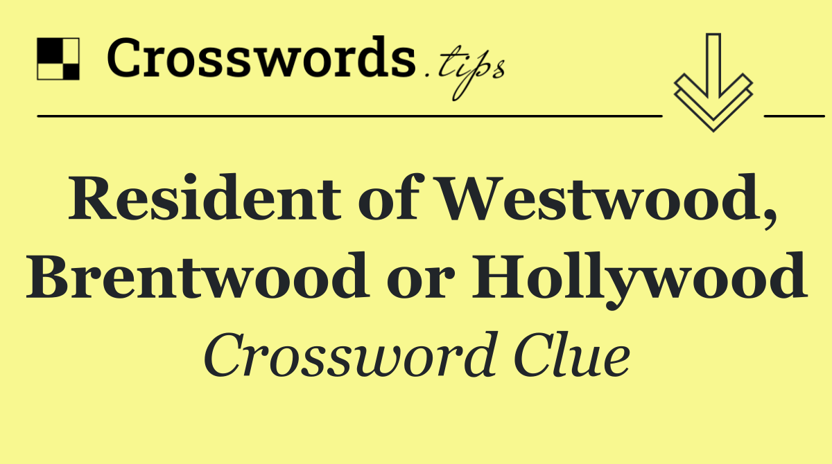 Resident of Westwood, Brentwood or Hollywood