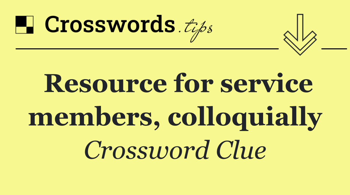 Resource for service members, colloquially