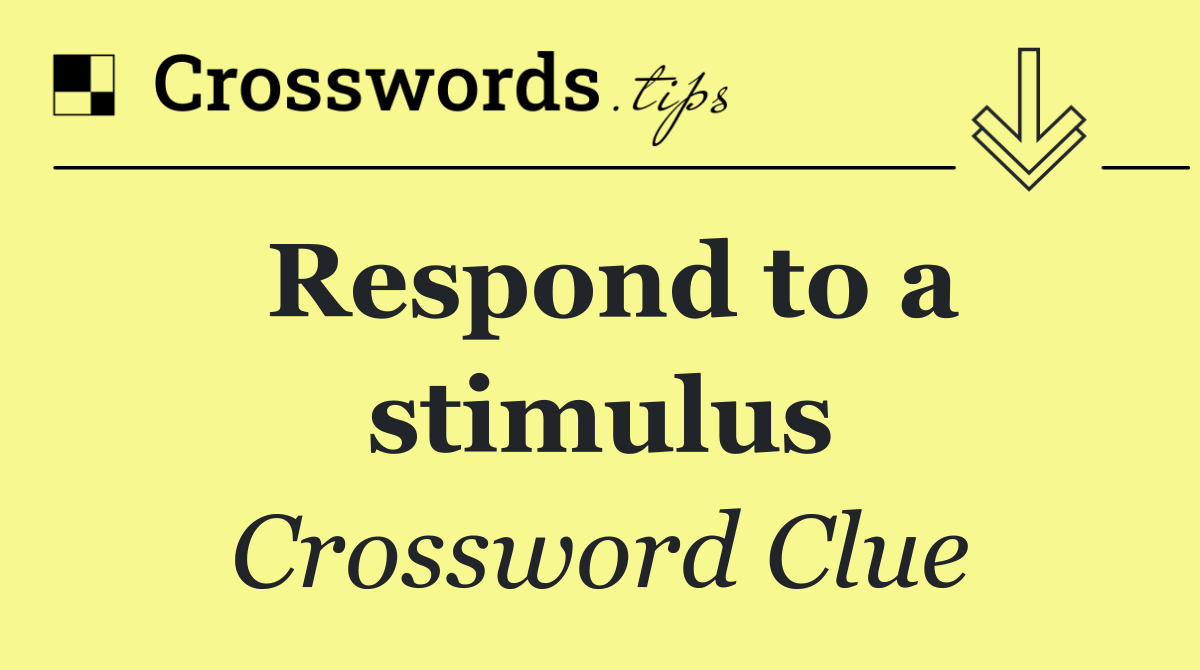 Respond to a stimulus