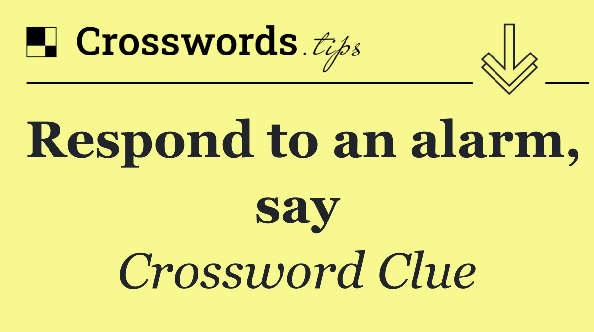 Respond to an alarm, say