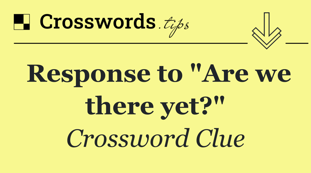 Response to "Are we there yet?"