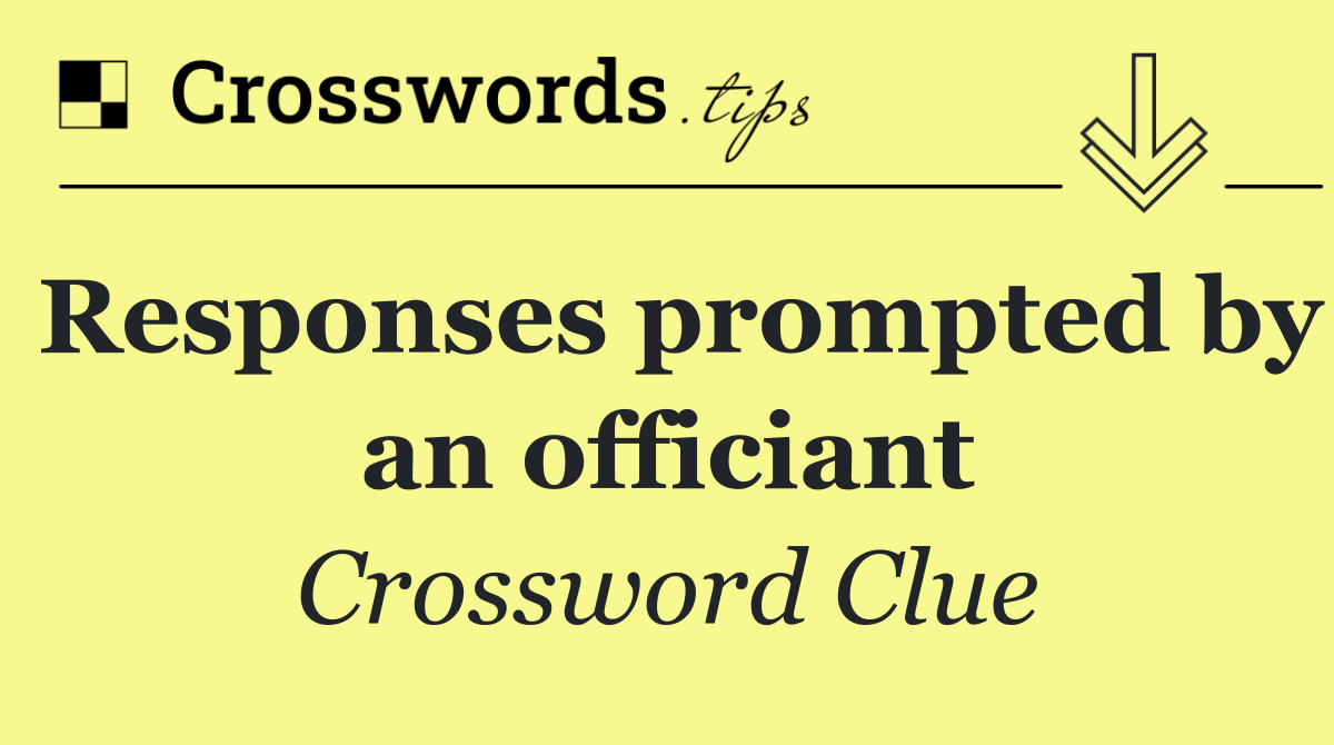 Responses prompted by an officiant