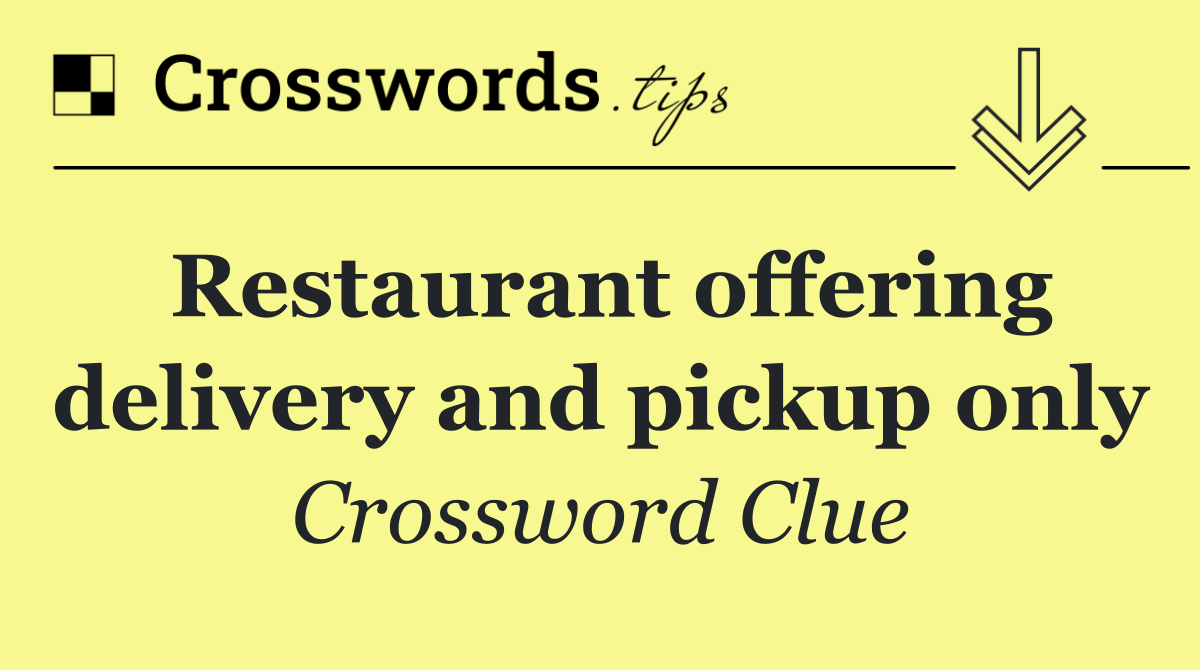 Restaurant offering delivery and pickup only