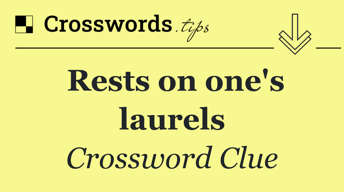 Rests on one's laurels