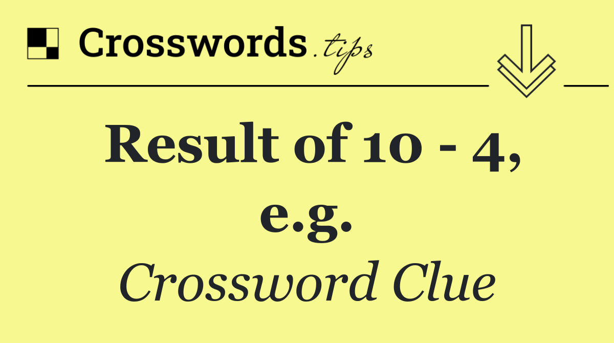 Result of 10   4, e.g.