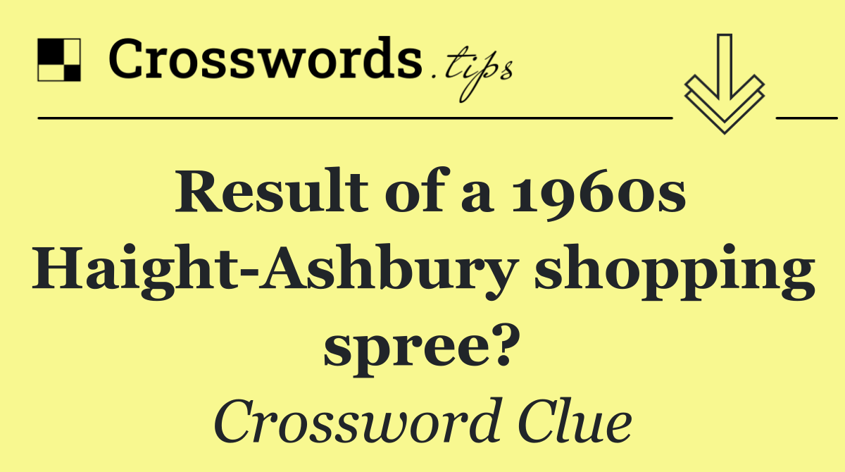 Result of a 1960s Haight Ashbury shopping spree?