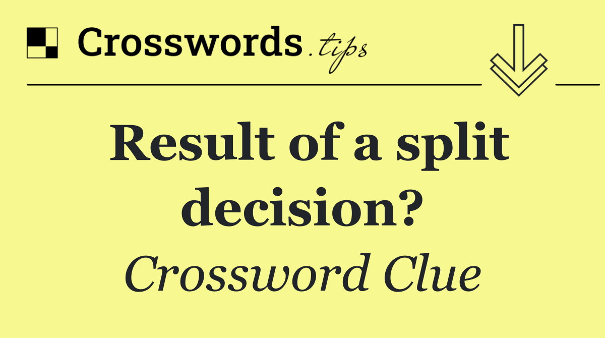 Result of a split decision?