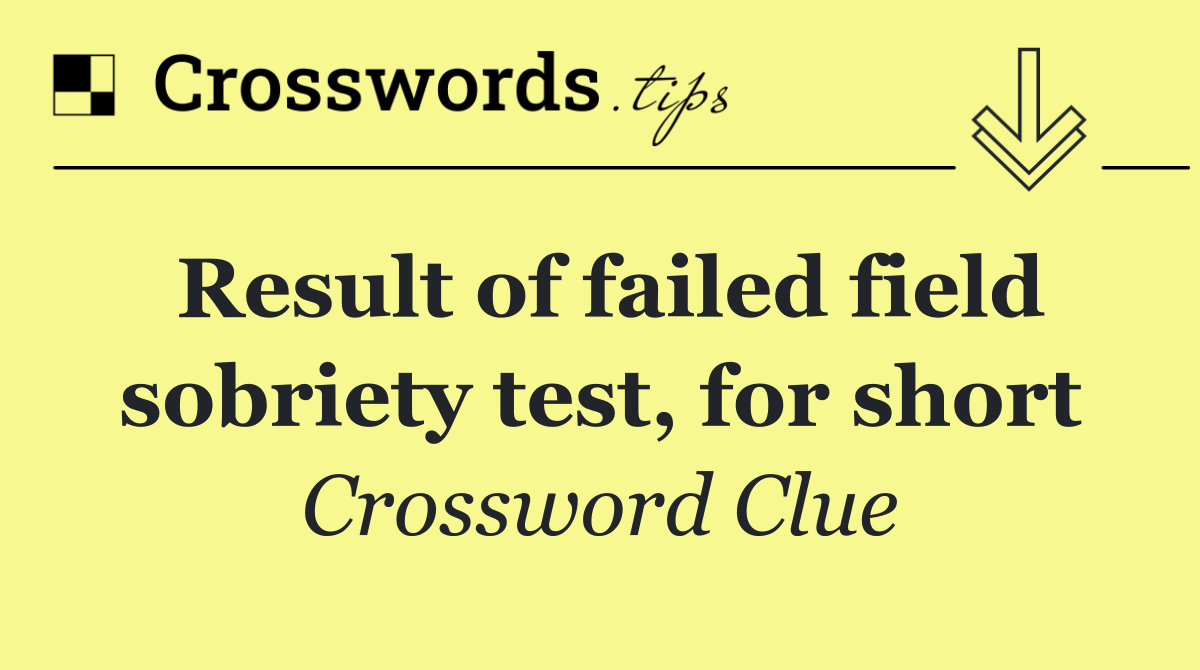 Result of failed field sobriety test, for short