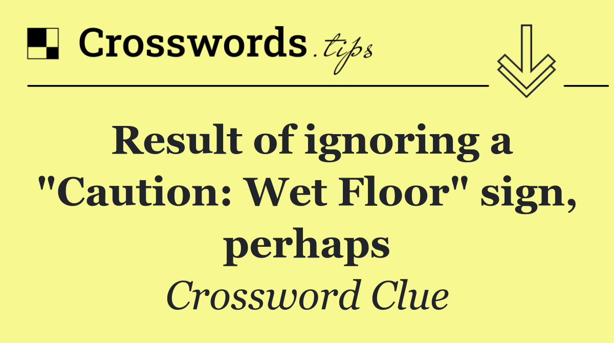 Result of ignoring a "Caution: Wet Floor" sign, perhaps