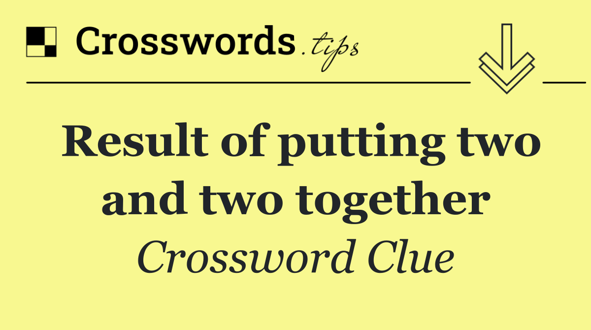 Result of putting two and two together