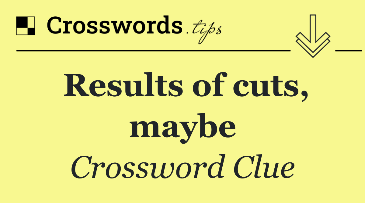 Results of cuts, maybe