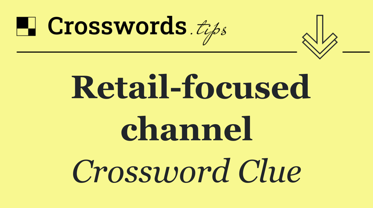 Retail focused channel