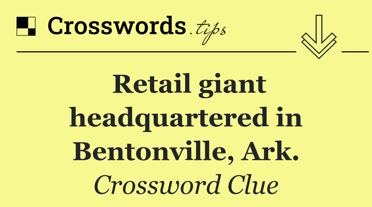 Retail giant headquartered in Bentonville, Ark.