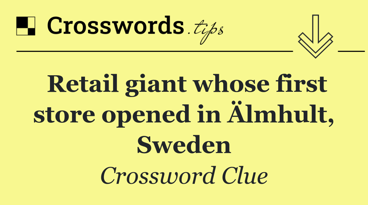 Retail giant whose first store opened in Älmhult, Sweden
