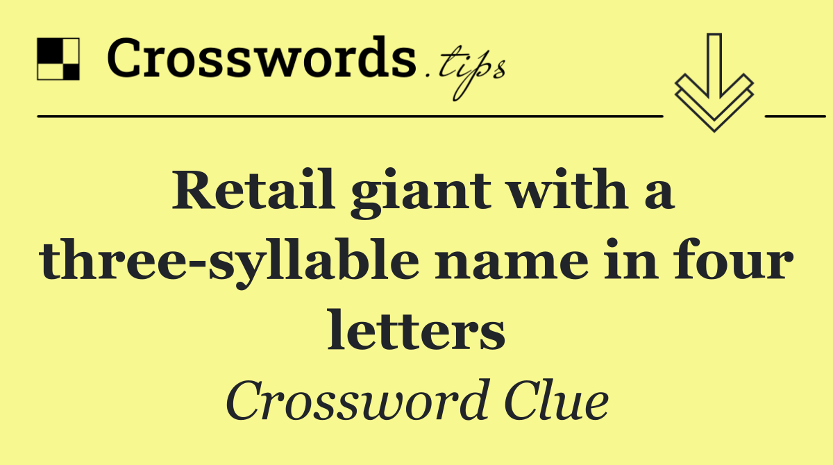 Retail giant with a three syllable name in four letters