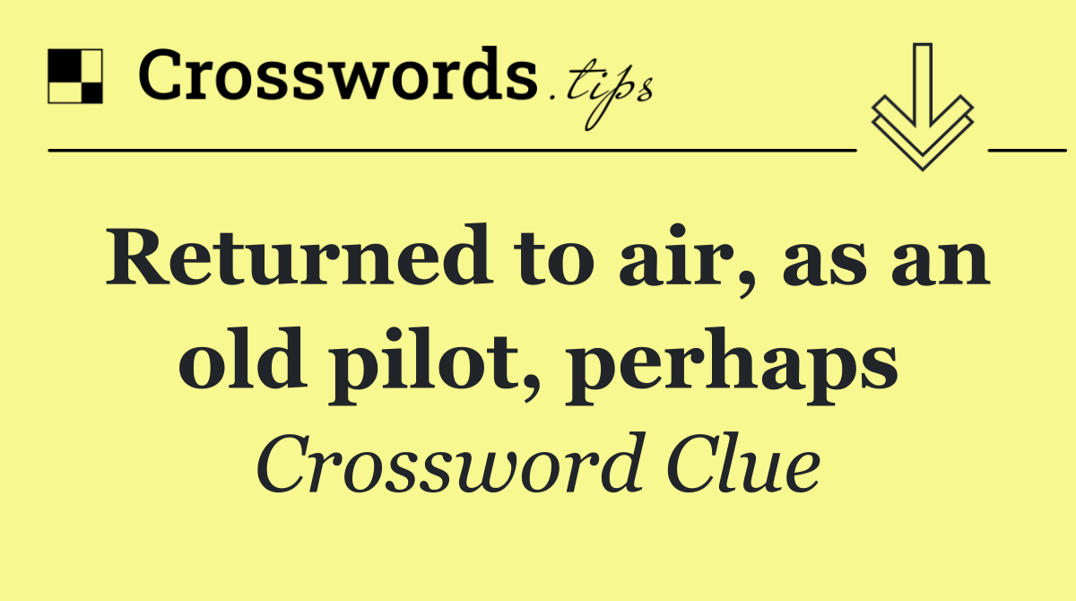 Returned to air, as an old pilot, perhaps