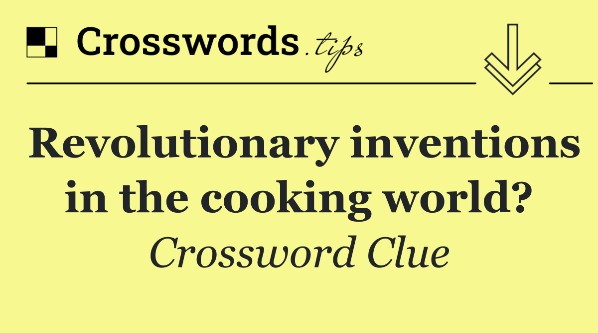 Revolutionary inventions in the cooking world?