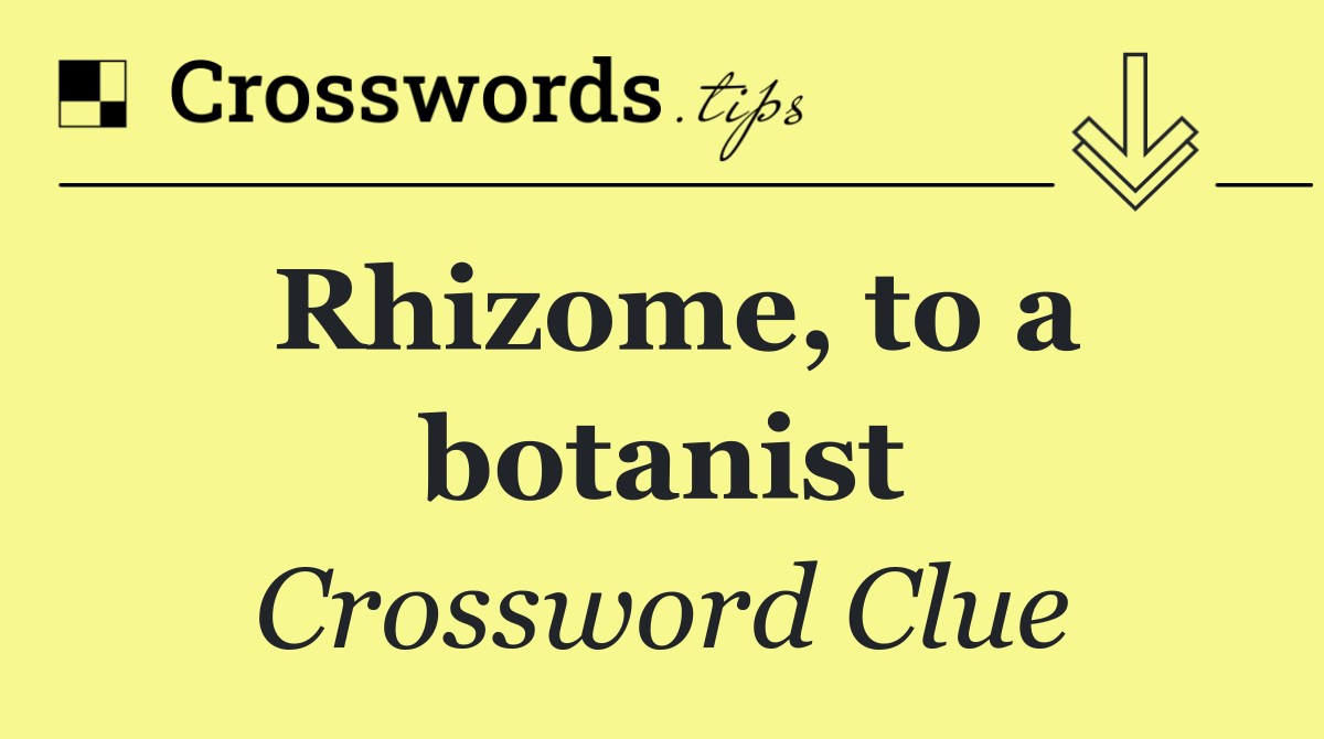 Rhizome, to a botanist