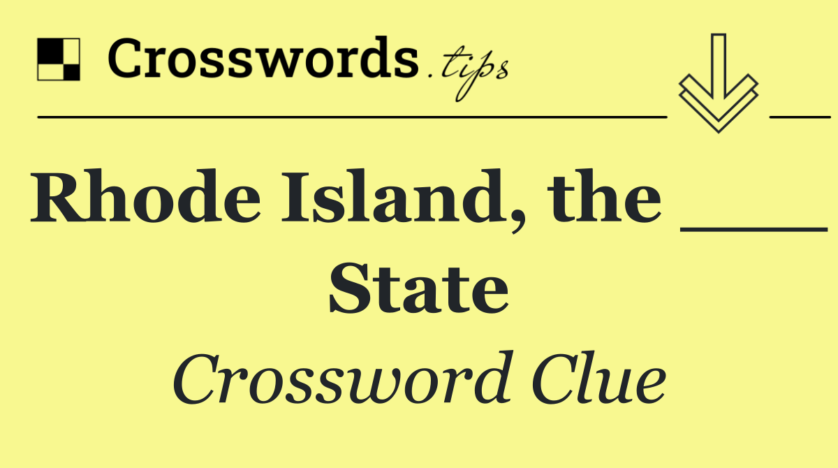 Rhode Island, the ___ State