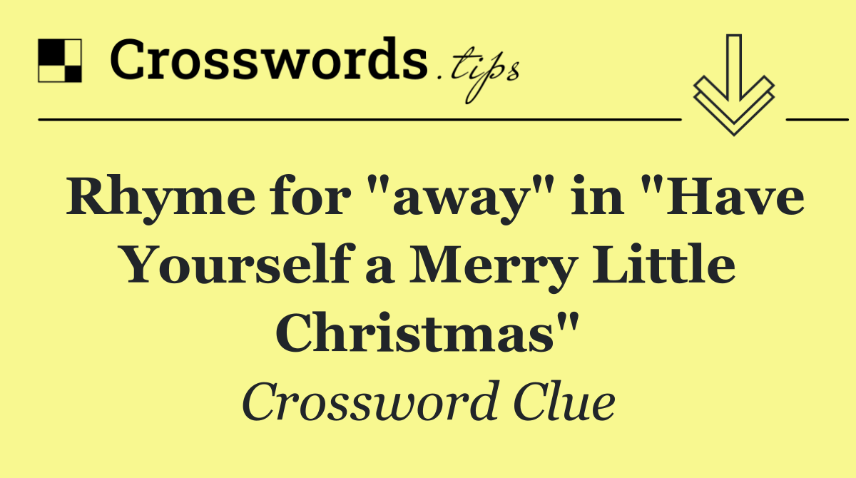 Rhyme for "away" in "Have Yourself a Merry Little Christmas"