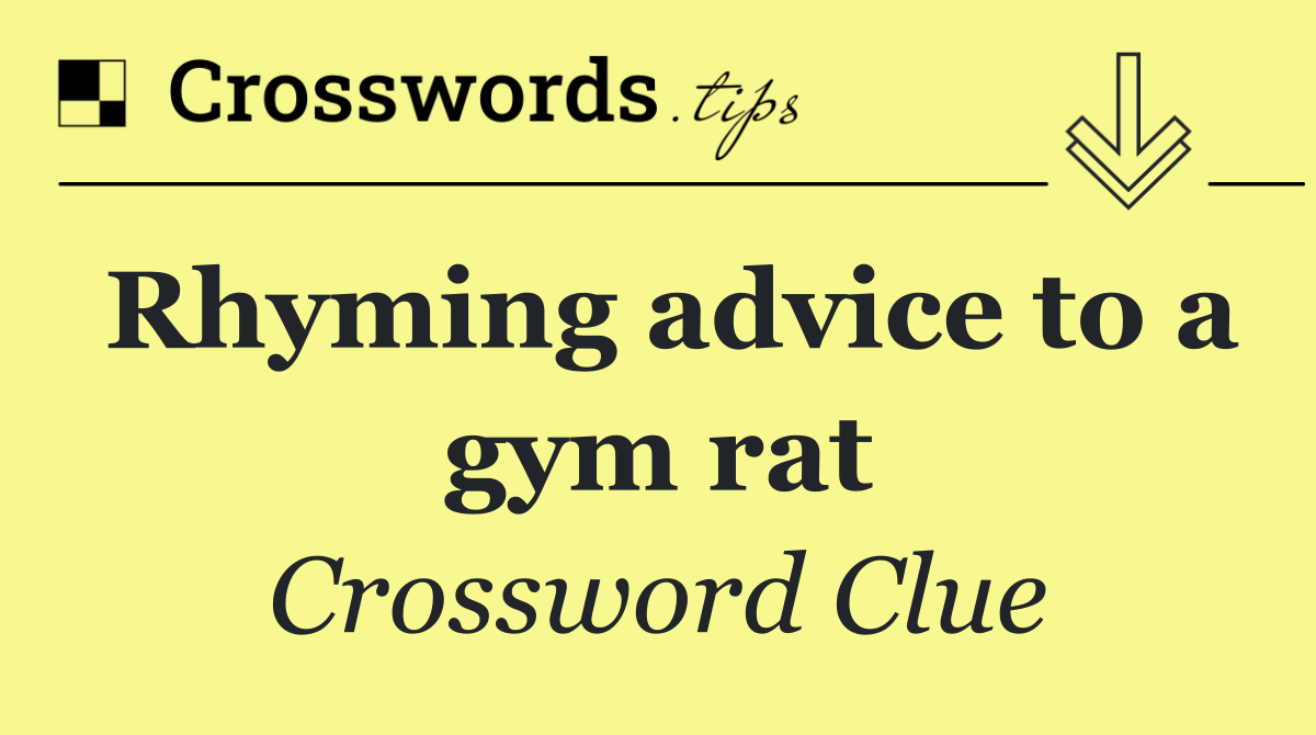 Rhyming advice to a gym rat