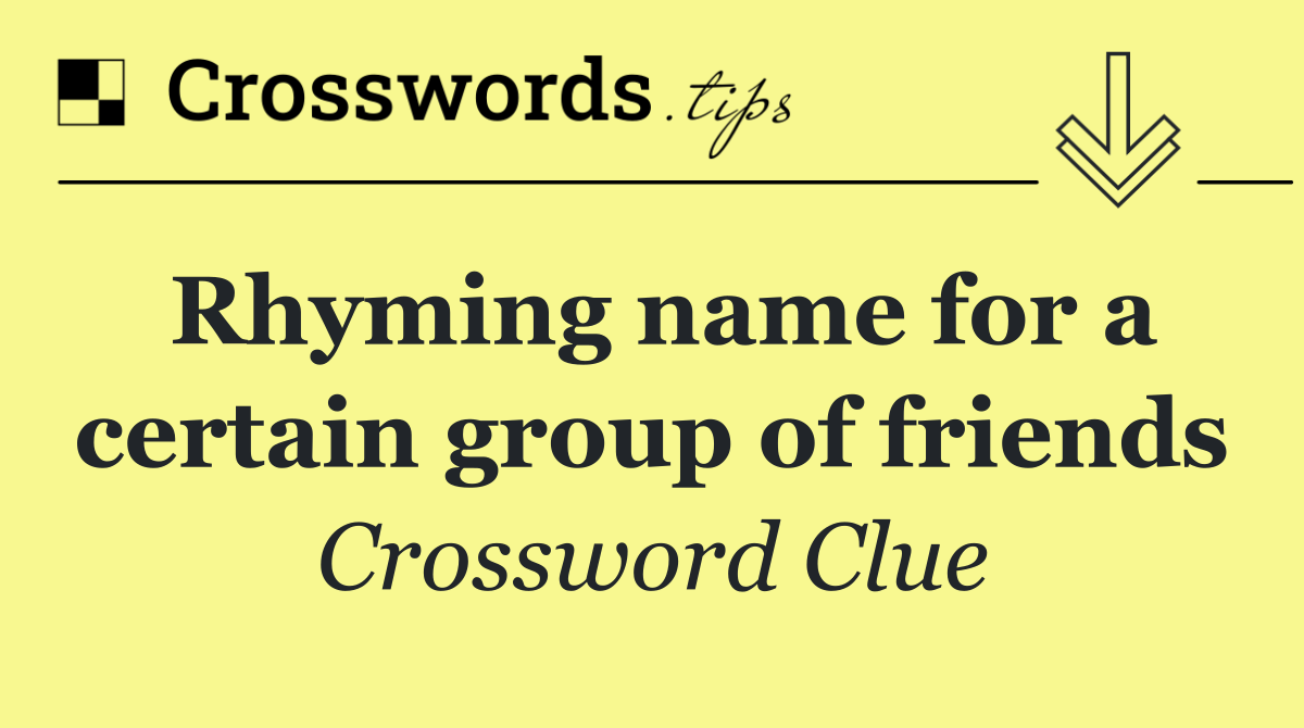 Rhyming name for a certain group of friends