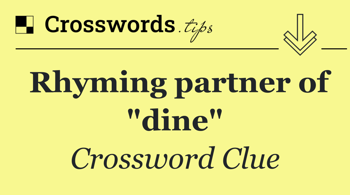 Rhyming partner of "dine"
