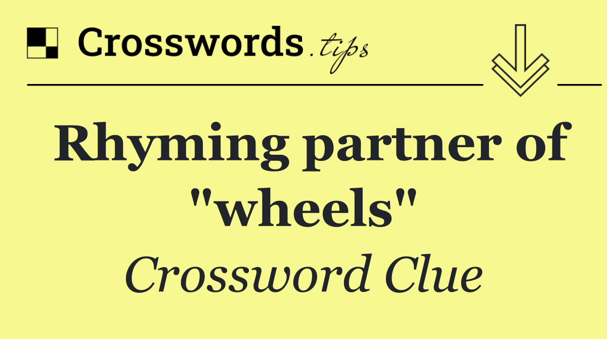 Rhyming partner of "wheels"