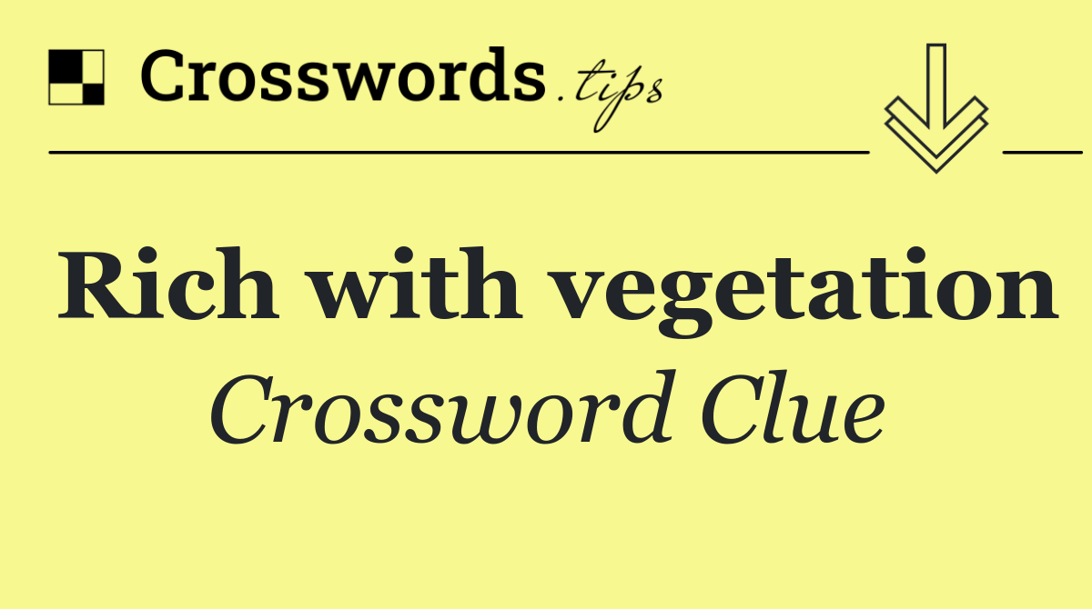 Rich with vegetation