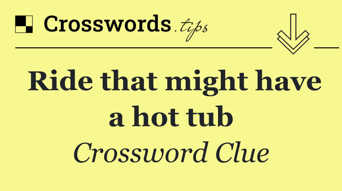 Ride that might have a hot tub