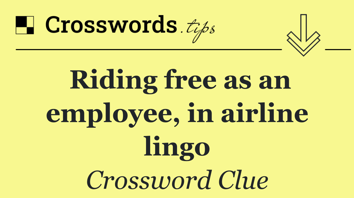 Riding free as an employee, in airline lingo