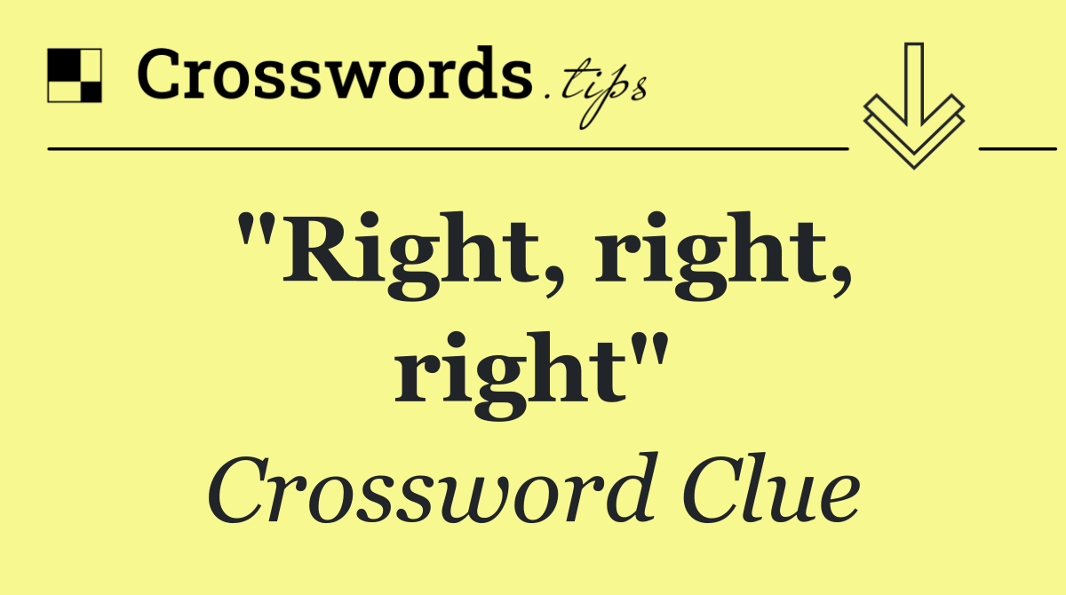 "Right, right, right"