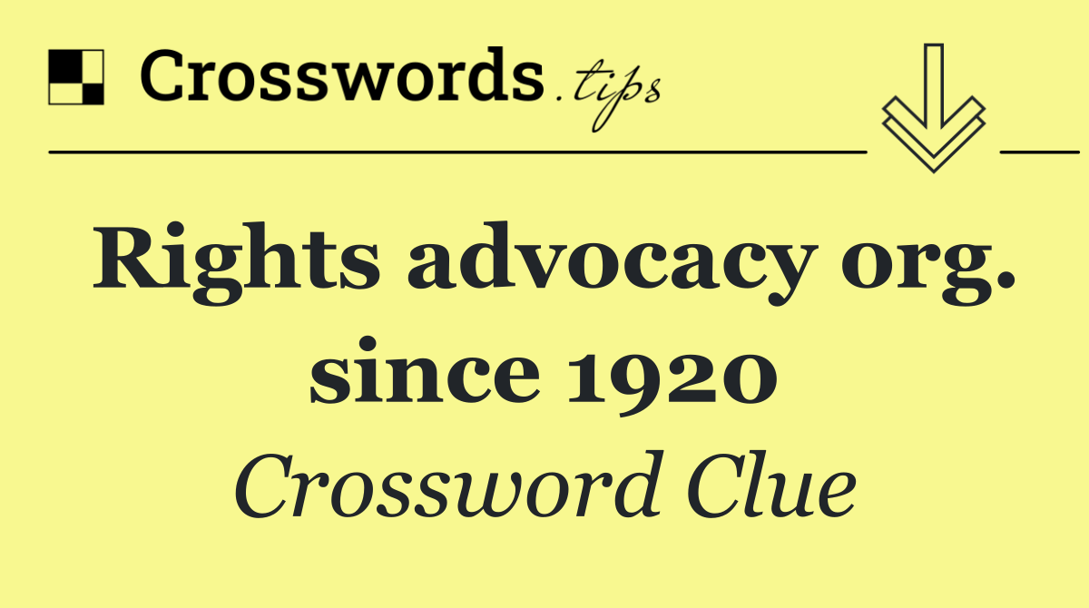 Rights advocacy org. since 1920