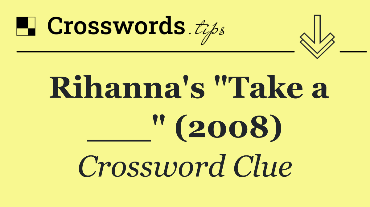 Rihanna's "Take a ___" (2008)