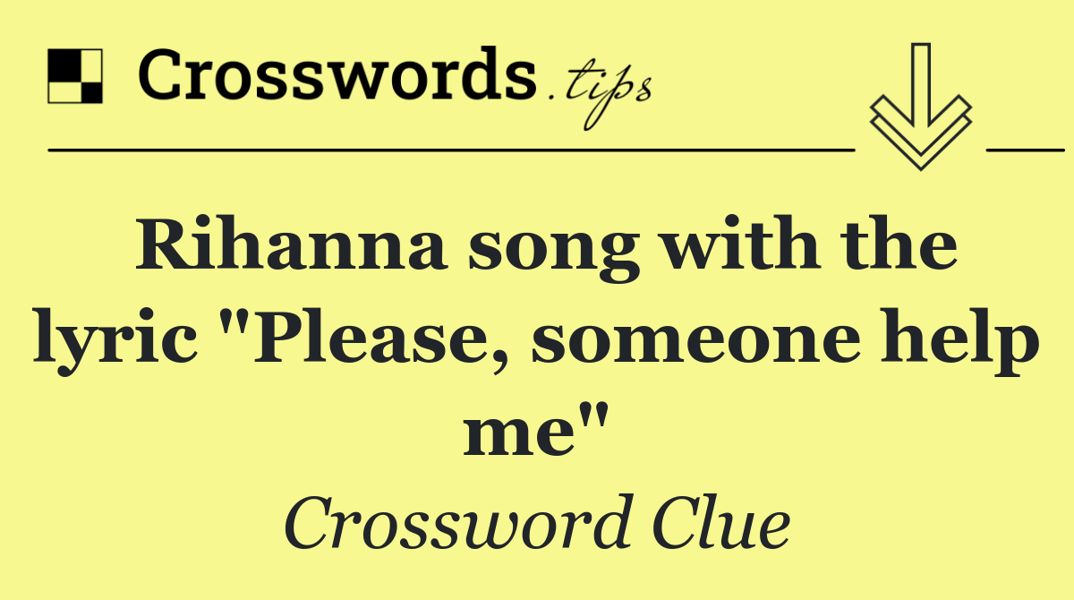 Rihanna song with the lyric "Please, someone help me"